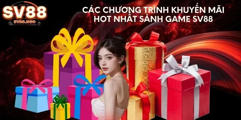 Các chương trình khuyến mãi hot nhất sảnh game SV88