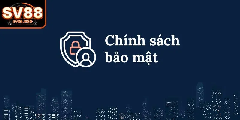 Đôi nét chính sách bảo mật SV88