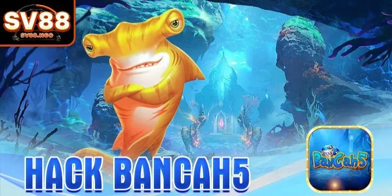Đôi nét khái niệm Hack BancaH5