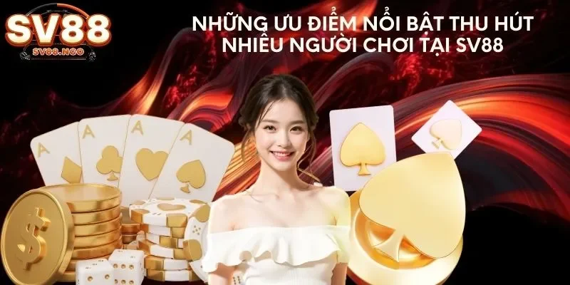 Những ưu điểm nổi bật thu hút nhiều người chơi tại SV88
