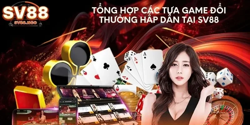 Tổng hợp các tựa game đổi thưởng hấp dẫn tại SV88