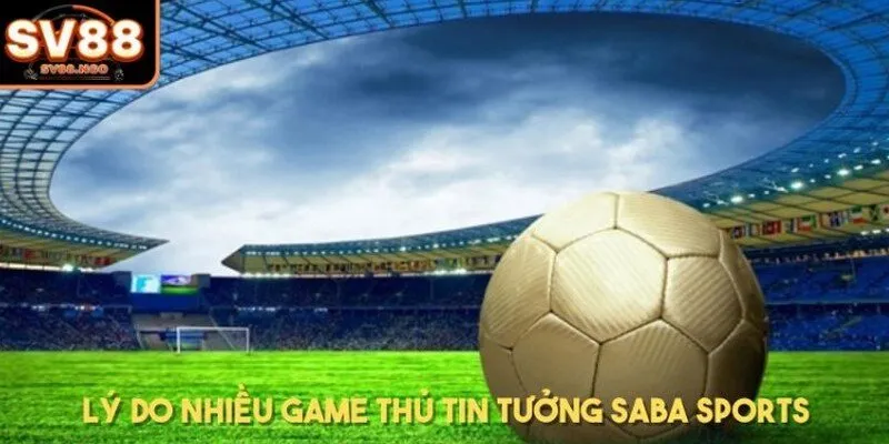 Lý do nhiều game thủ tin tưởng Saba Sports
