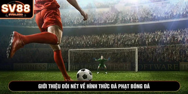 Giới thiệu đôi nét về hình thức đá phạt bóng đá