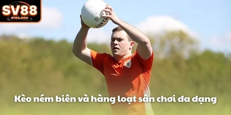 Kèo ném biên và hàng loạt sân chơi đa dạng