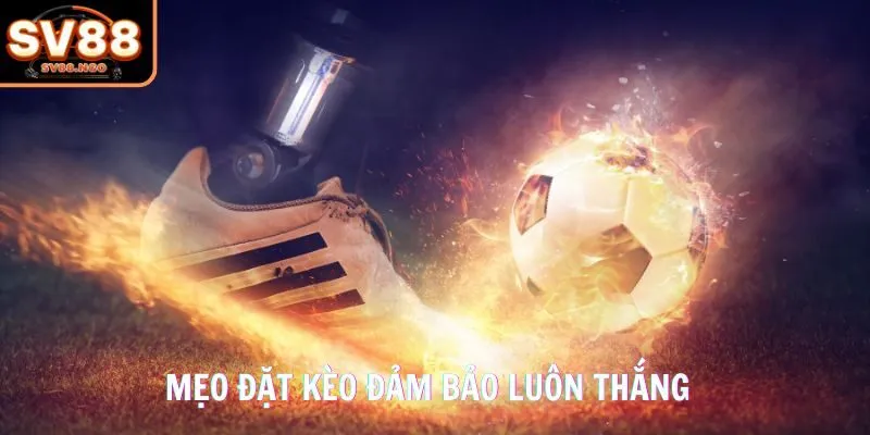 Mẹo đặt kèo đảm bảo luôn thắng