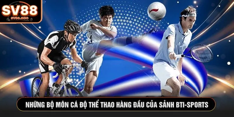 Những bộ môn cá độ thể thao hàng đầu của sảnh BTI-Sports
