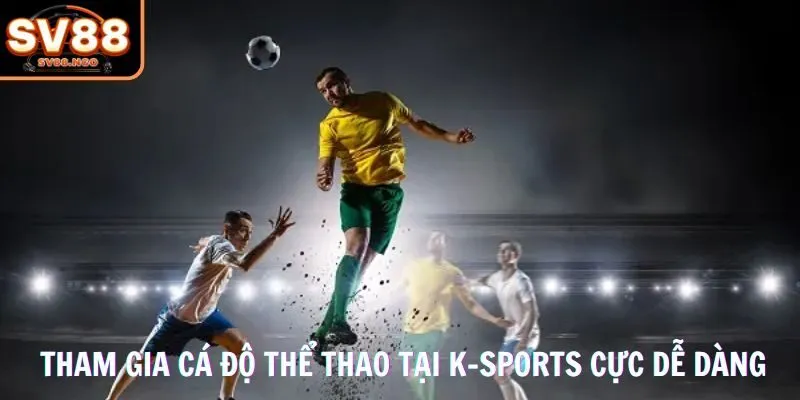 Tham gia cá độ thể thao tại K-Sports cực dễ dàng