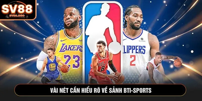 Vài nét cần hiểu rõ về sảnh BTI-Sports